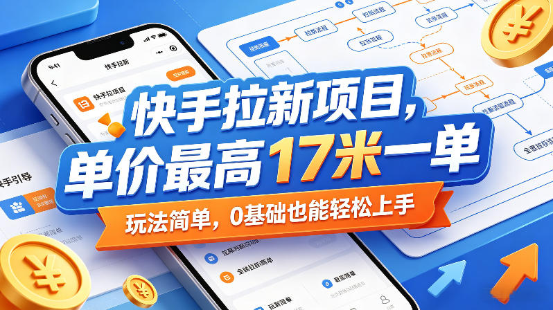 快手拉新项目玩法，0基础轻松上手